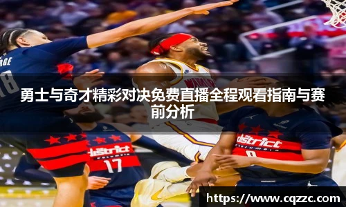 勇士与奇才精彩对决免费直播全程观看指南与赛前分析